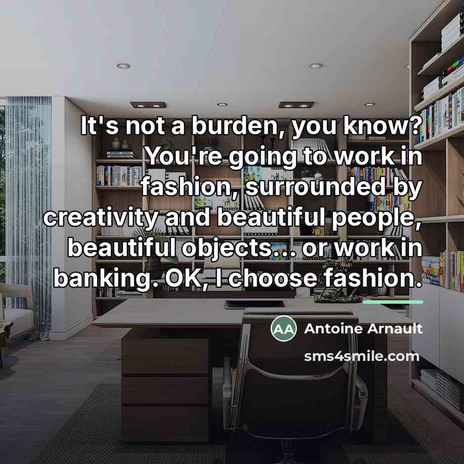 “It's not a burden, you know? You're going to work…” quote by Antoine Arnault
