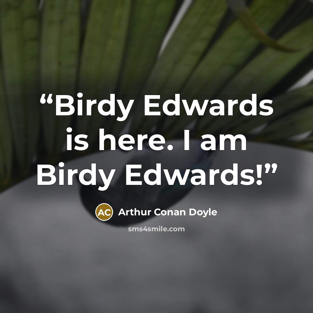 “Birdy Edwards is here. I am Birdy Edwards!” quote by Arthur Conan Doyle