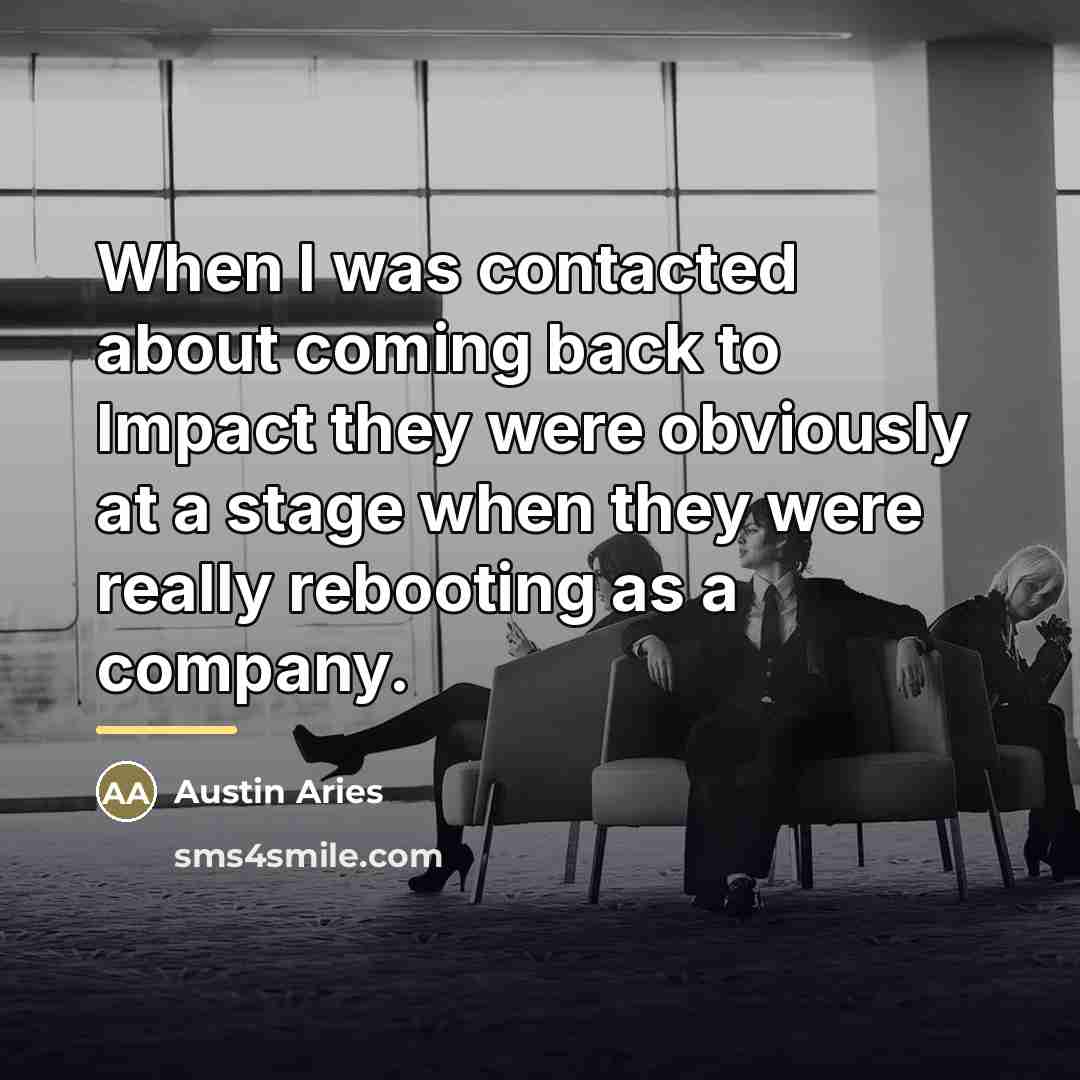 “When I was contacted about coming back to Impact they…” quote by Austin Aries