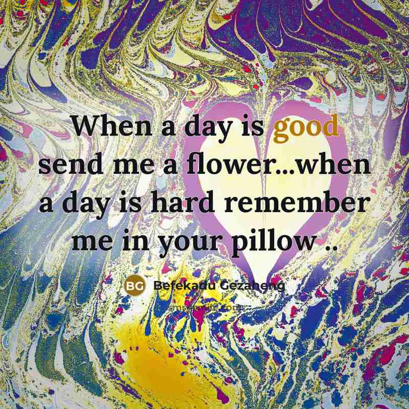 “When a day is good send me a flower...when a…” quote by Befekadu Gezaheng