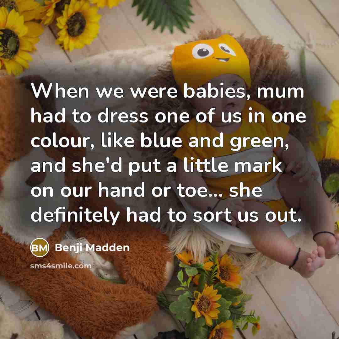 “When we were babies, mum had to dress one of…” quote by Benji Madden