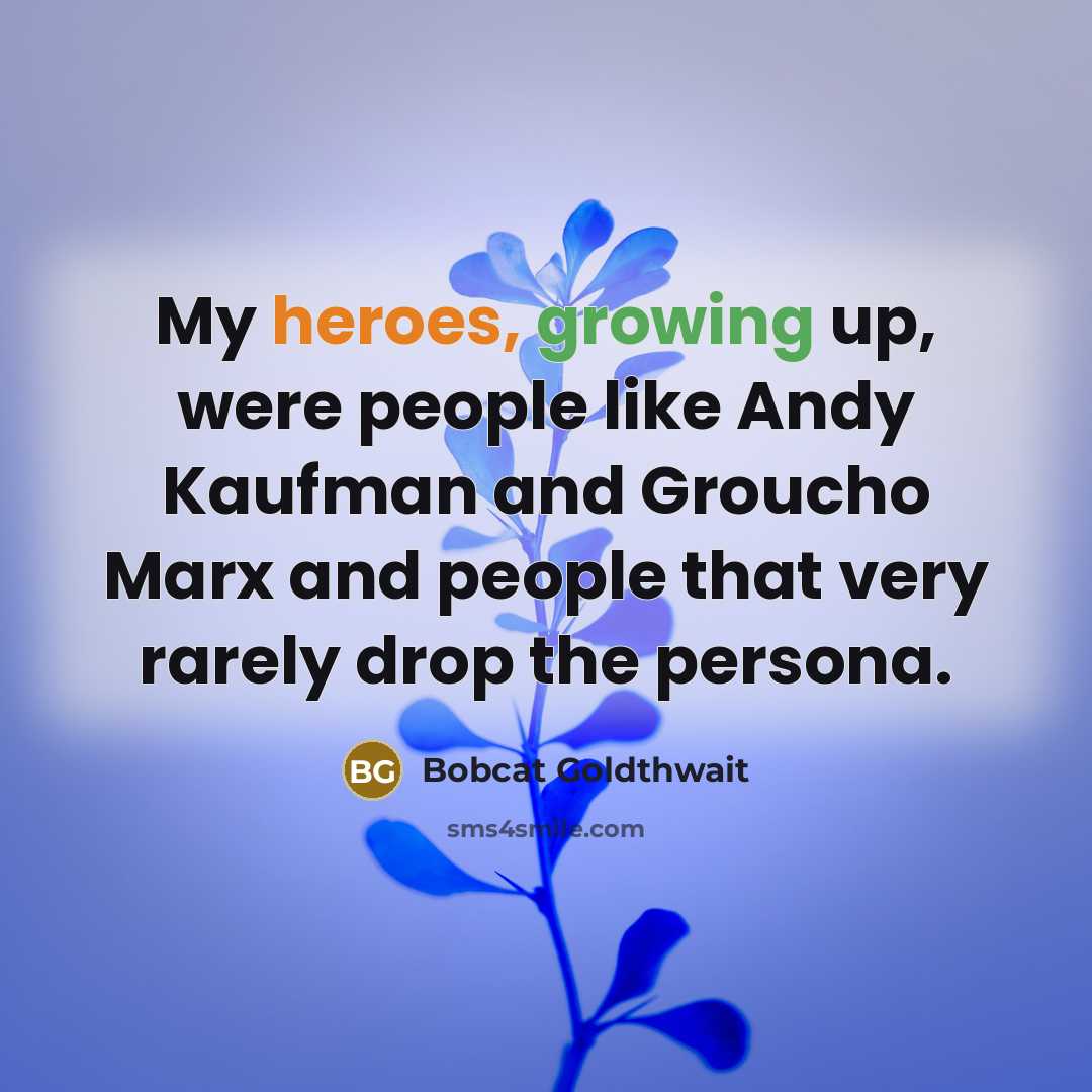 “My heroes, growing up, were people like Andy Kaufman and…” quote by Bobcat Goldthwait