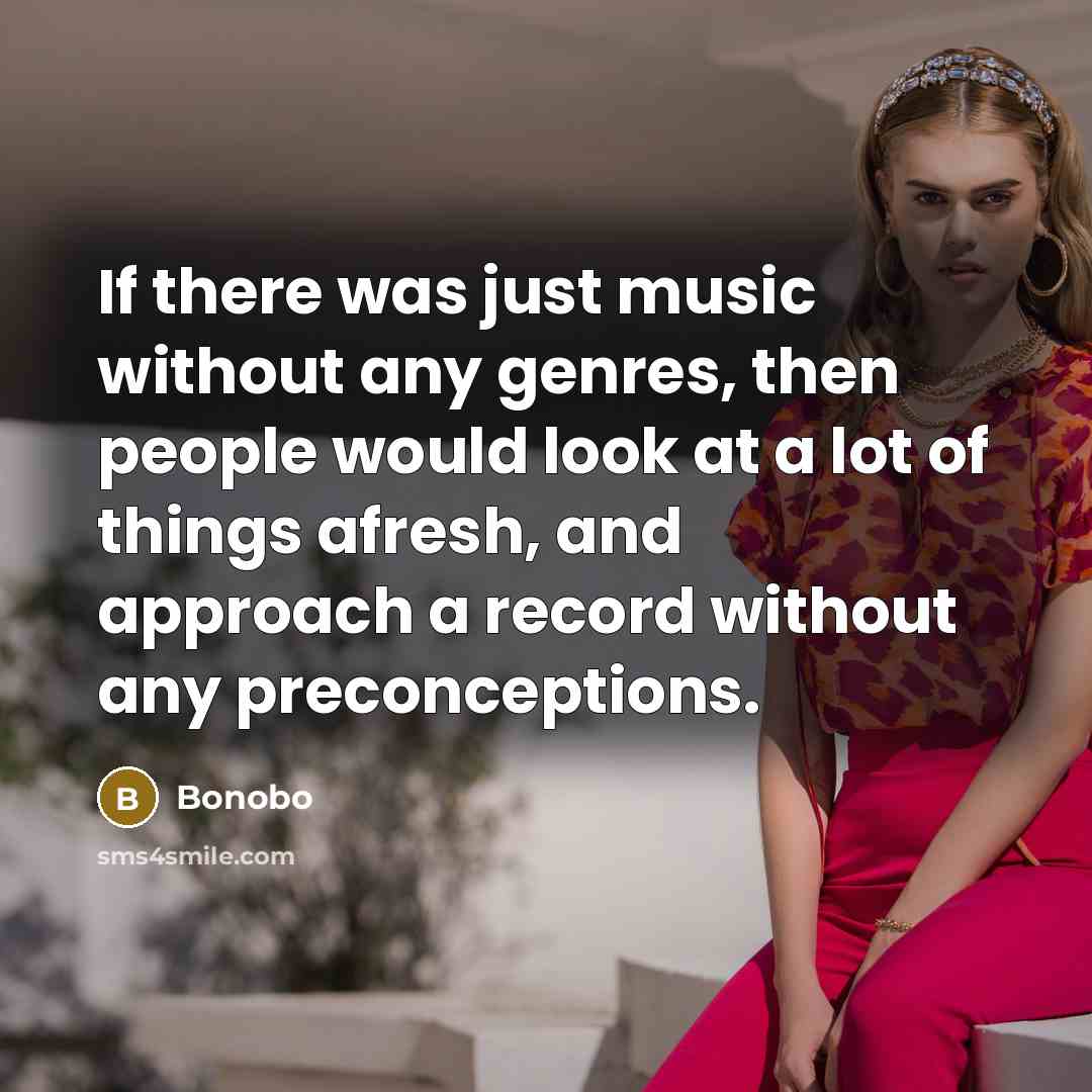 “If there was just music without any genres, then people…” quote by Bonobo