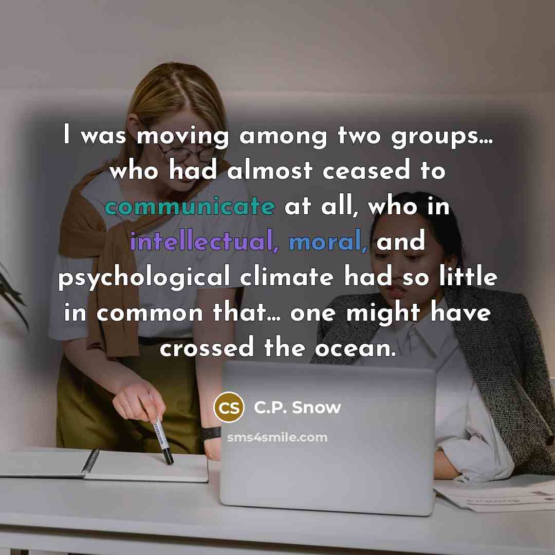 “I was moving among two groups... who had almost ceased…” quote by C.P. Snow