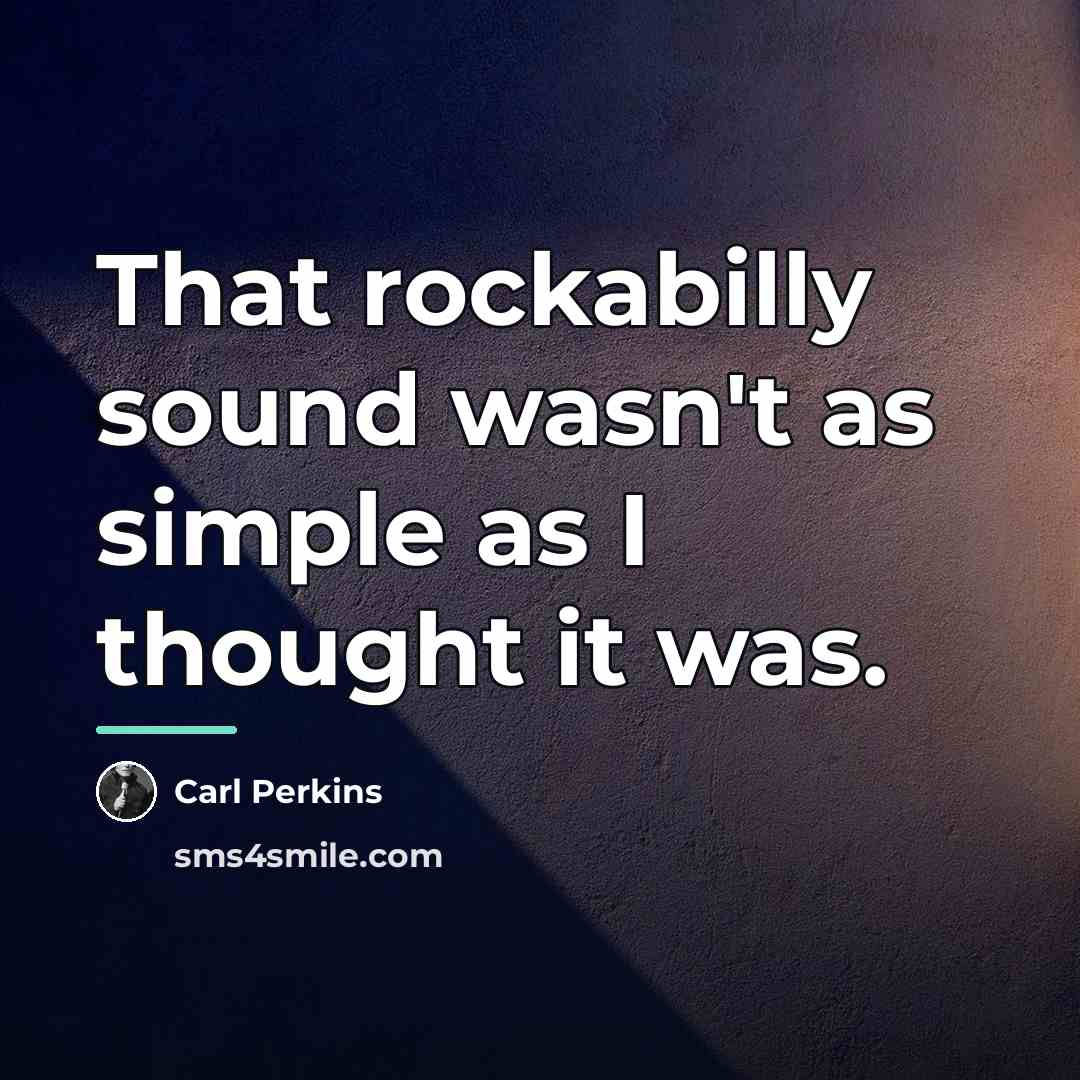 “That rockabilly sound wasn't as simple as I thought it…” quote by Carl Perkins