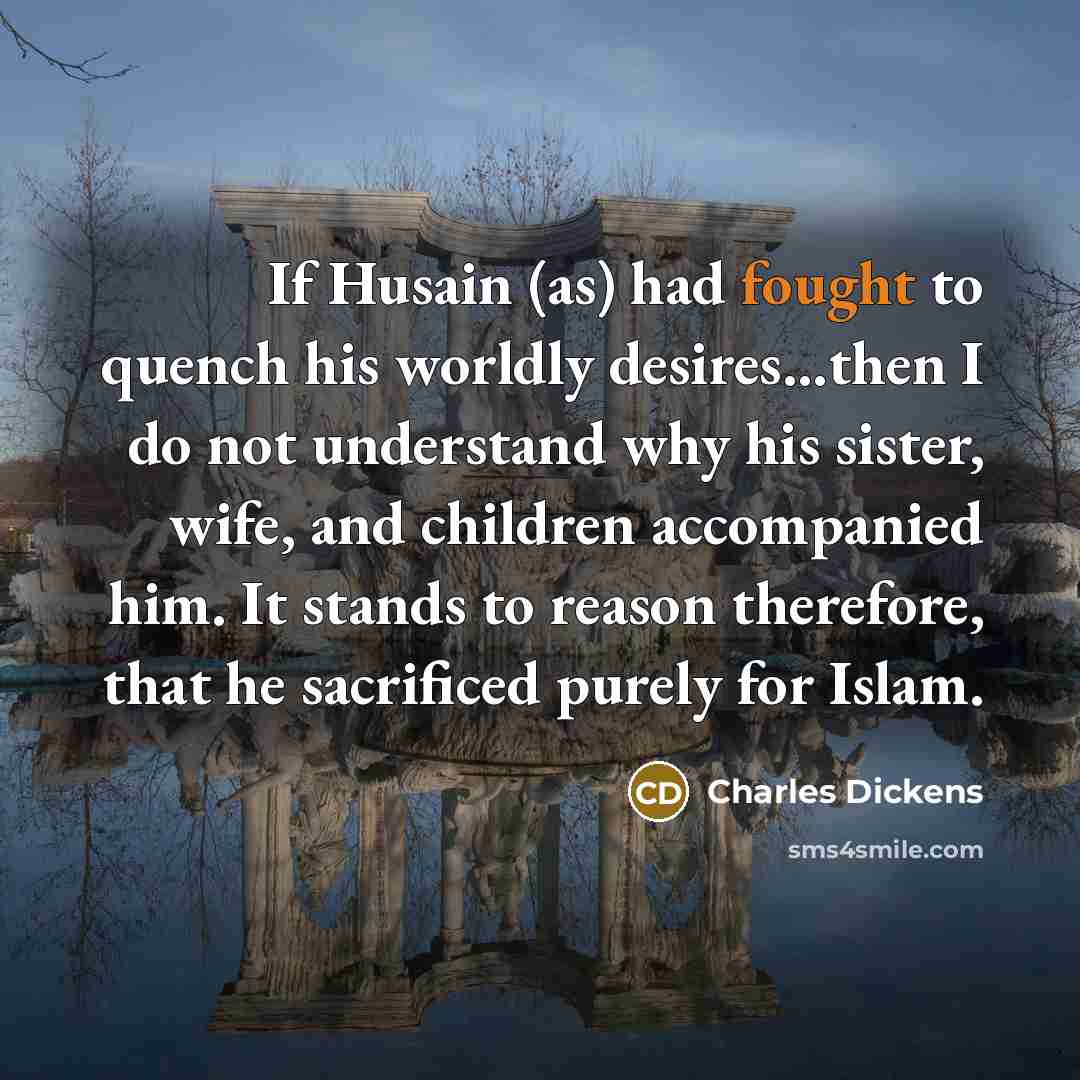 “If Husain (as) had fought to quench his worldly desires…then…” quote by Charles Dickens