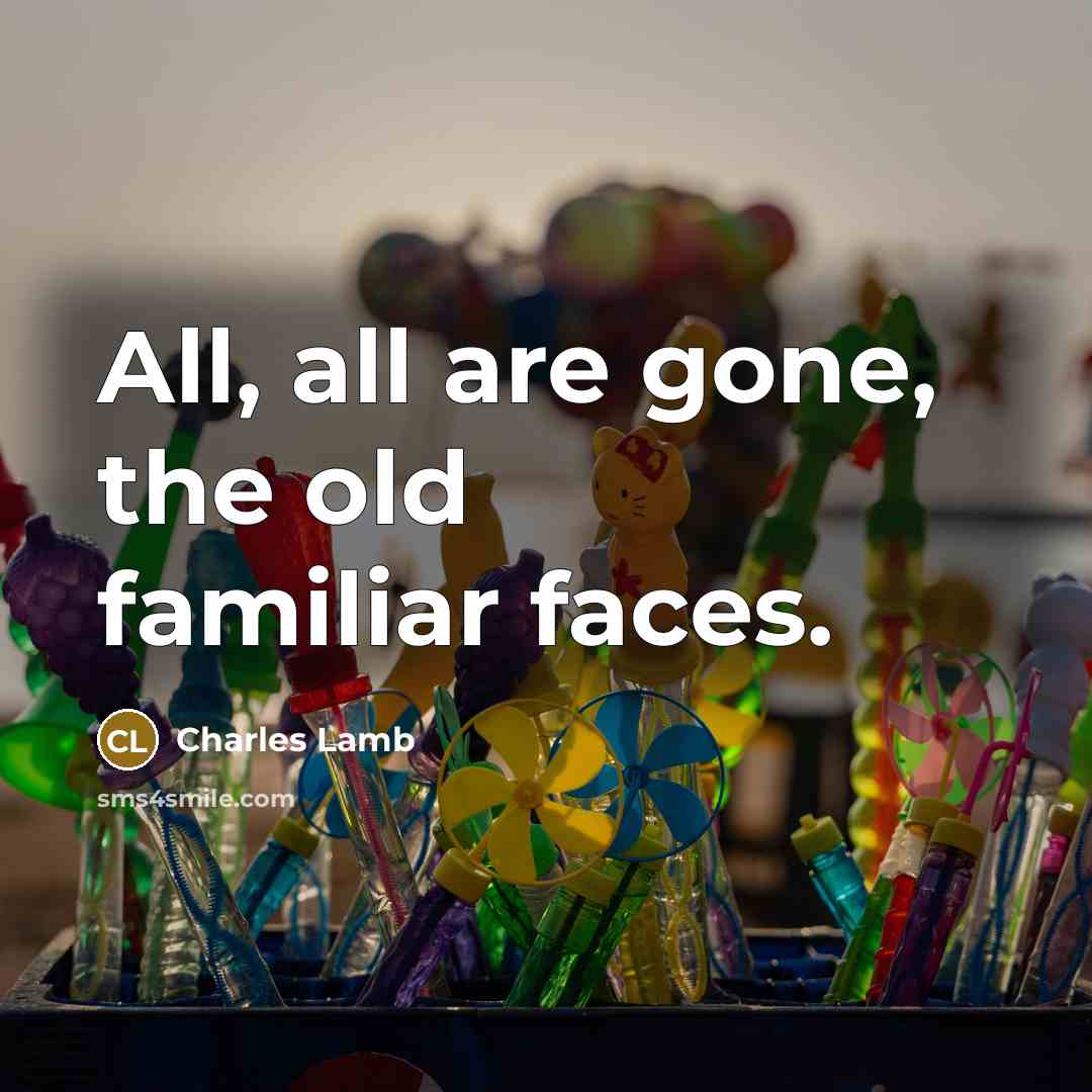 “All, all are gone, the old familiar faces.…” quote by Charles Lamb