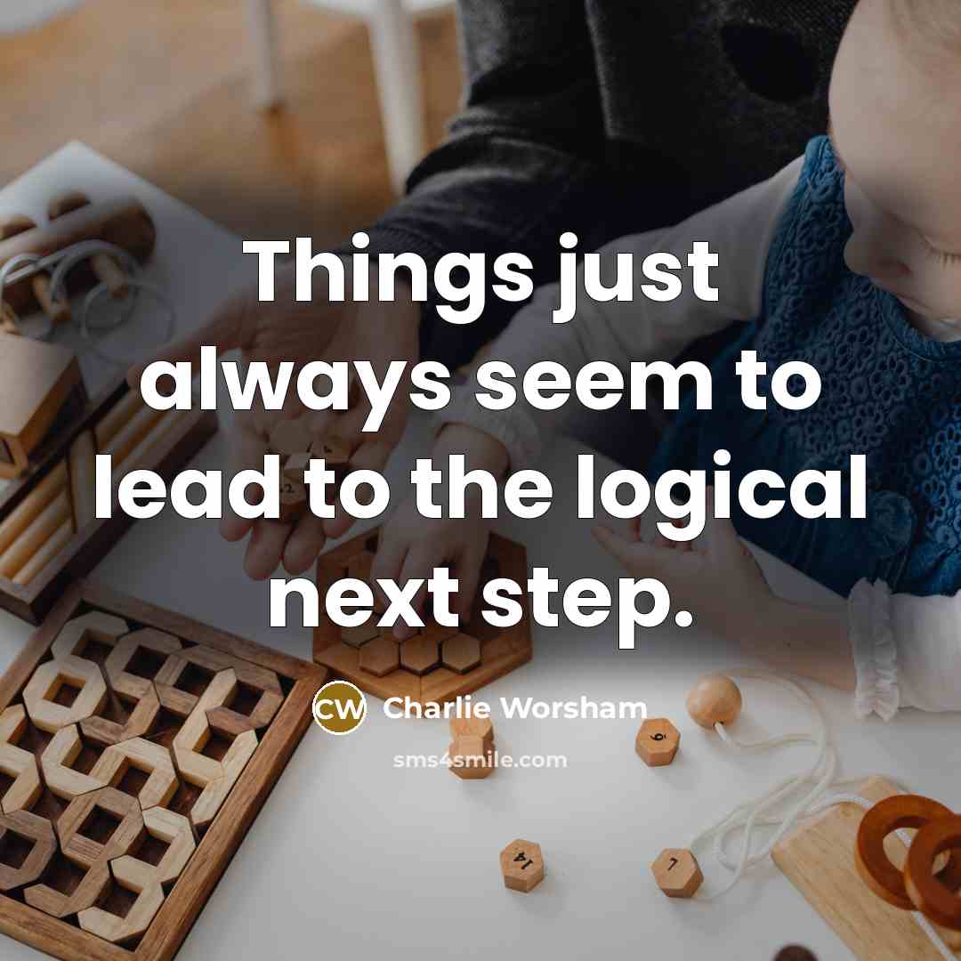 “Things just always seem to lead to the logical next…” quote by Charlie Worsham