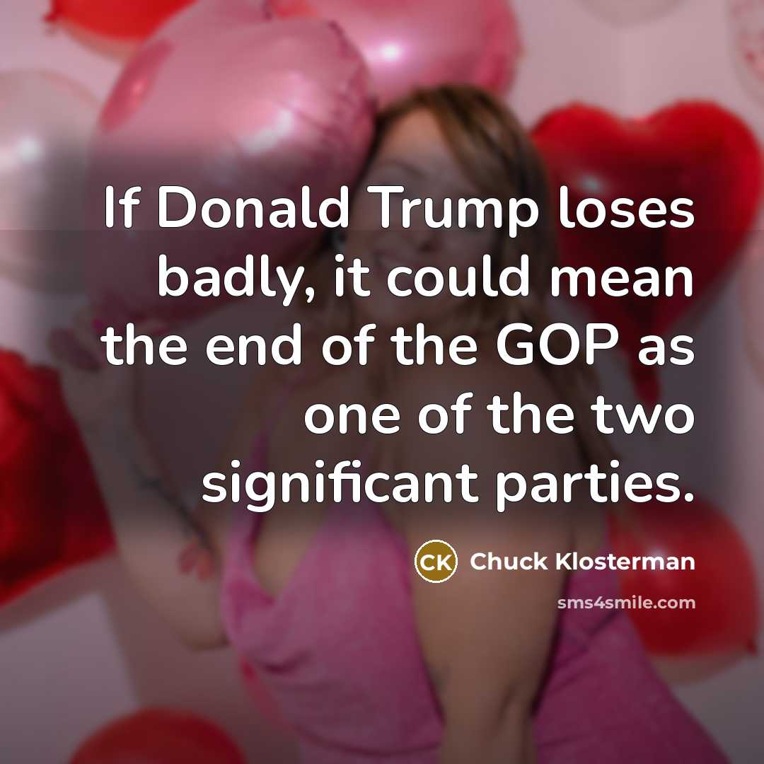 “If Donald Trump loses badly, it could mean the end…” quote by Chuck Klosterman