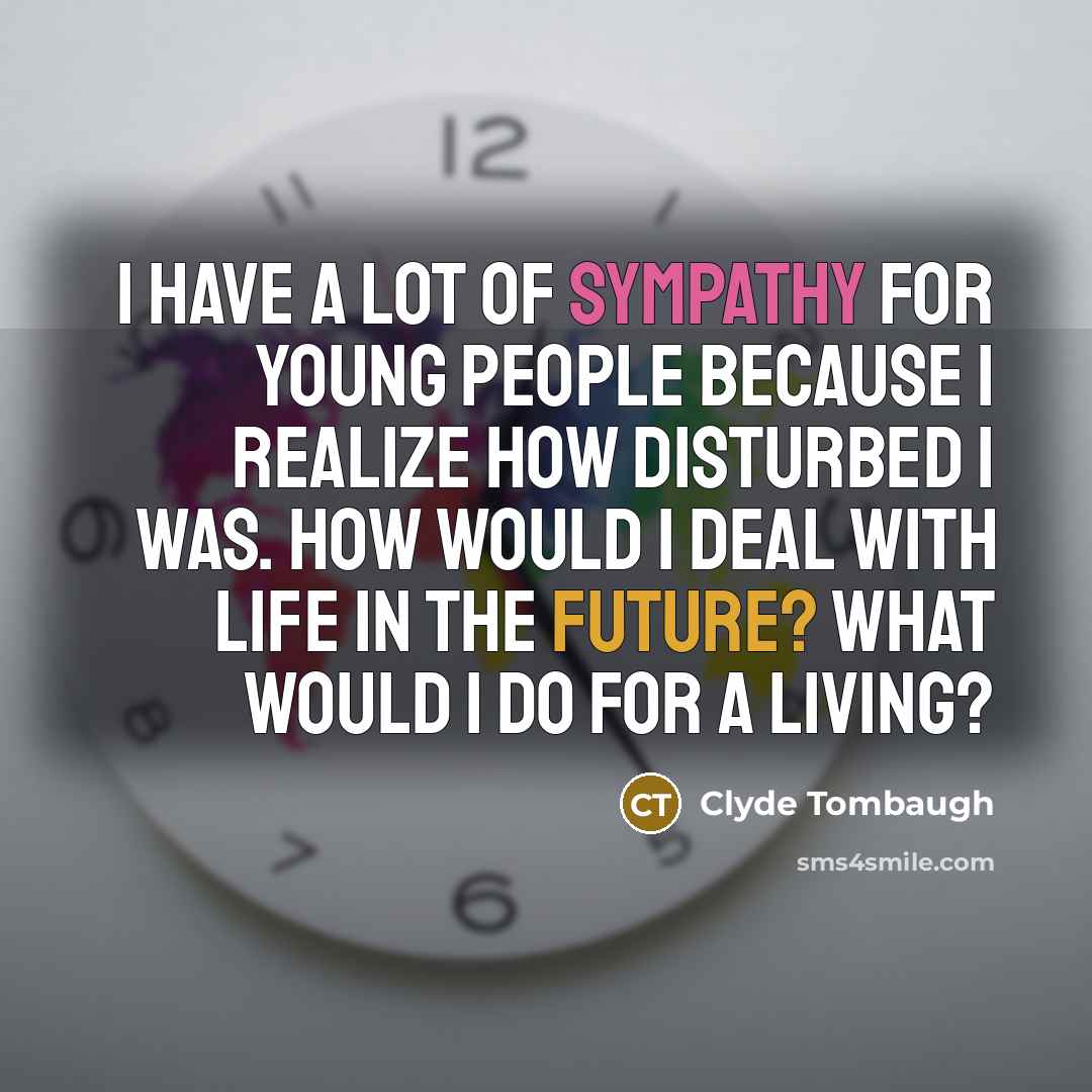 “I have a lot of sympathy for young people because…” quote by Clyde Tombaugh