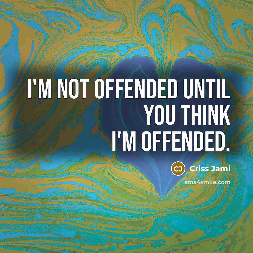 “I'm not offended until you think I'm offended.…” quote by Criss Jami
