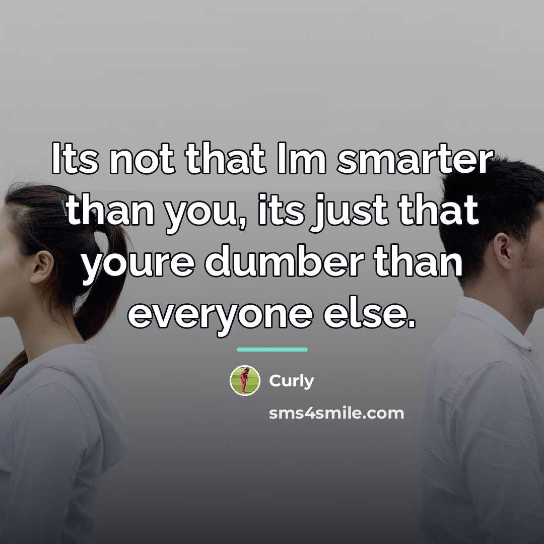 “Its not that Im smarter than you, its just that…” quote by Curly