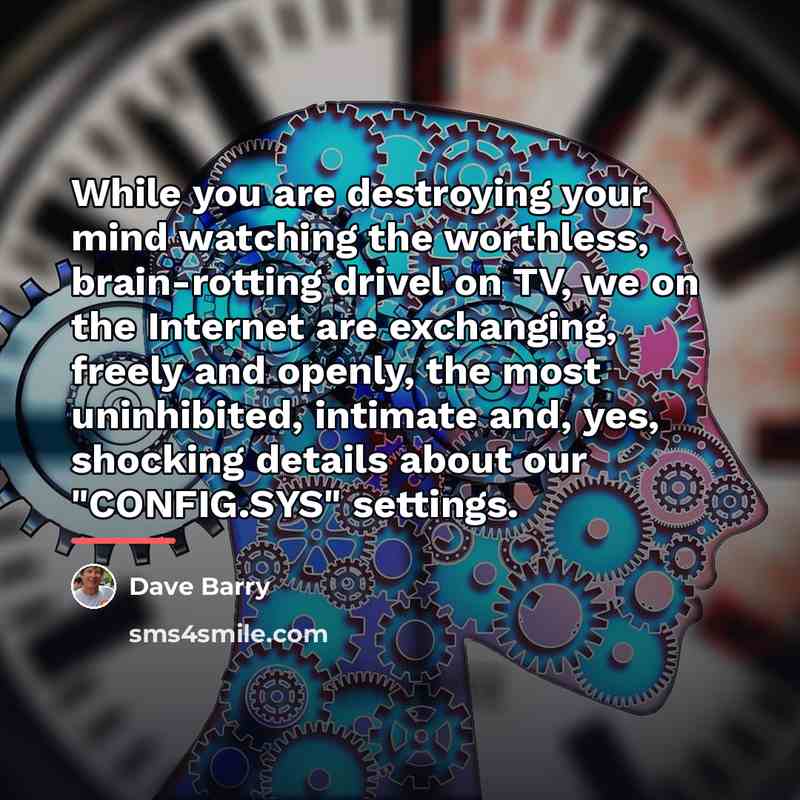 “While you are destroying your mind watching the worthless, brain-rotting…” quote by Dave Barry