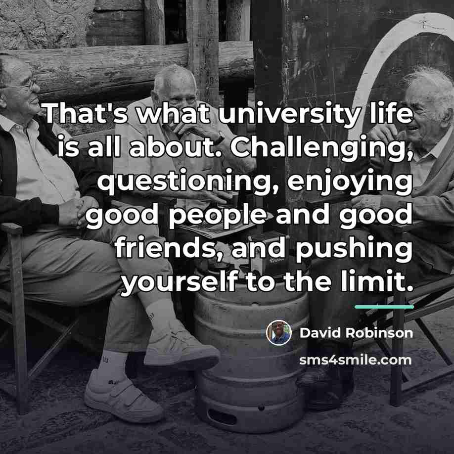 “That's what university life is all about. Challenging, questioning, enjoying…” quote by David Robinson
