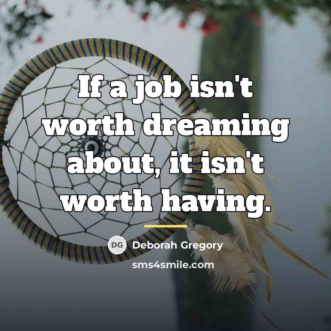 “If a job isn't worth dreaming about, it isn't worth…” quote by Deborah Gregory