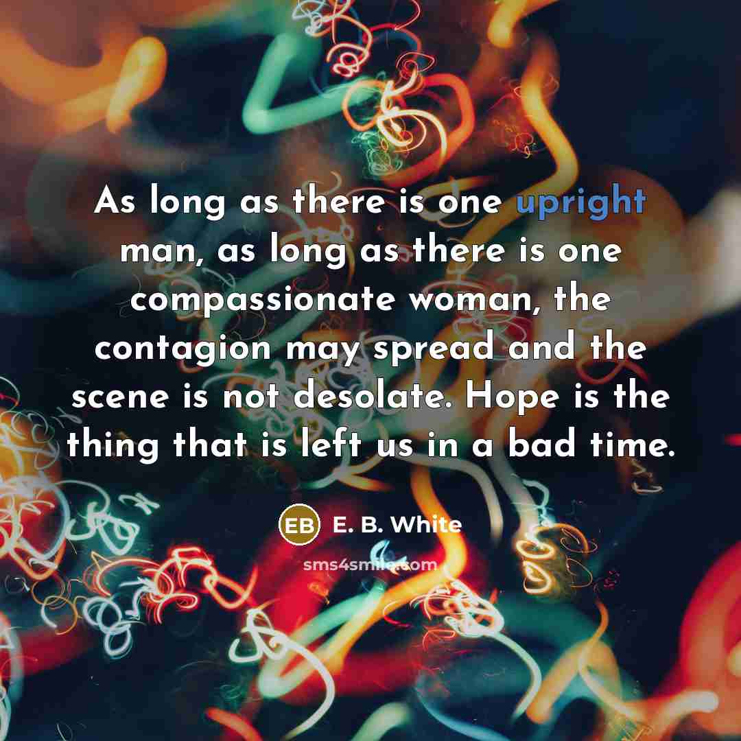 “As long as there is one upright man, as long…” quote by E. B. White