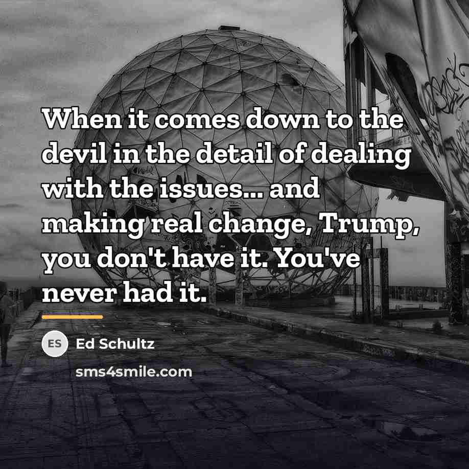 “When it comes down to the devil in the detail…” quote by Ed Schultz
