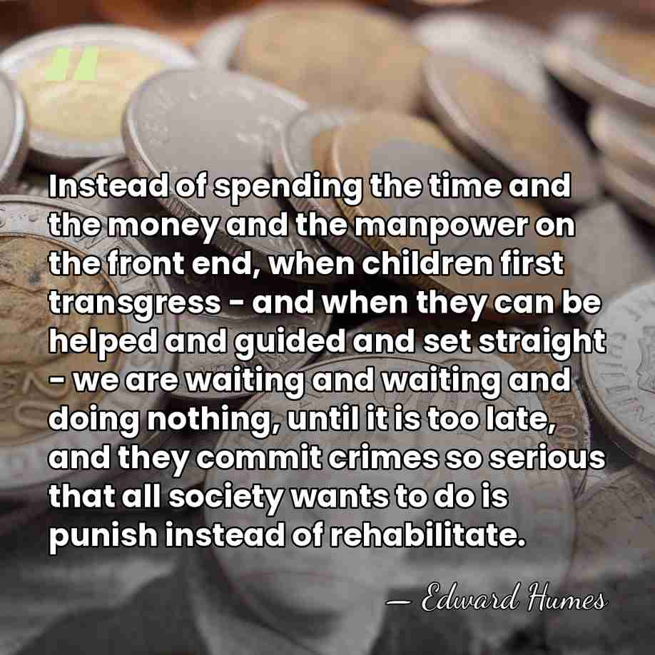 Instead of spending the time and the money and the manpower on&hellip; - Edward Humes
