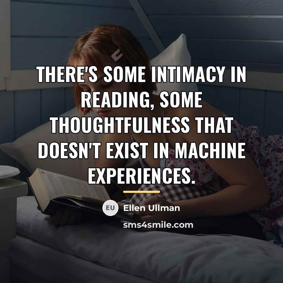 “There's some intimacy in reading, some thoughtfulness that doesn't exist…” quote by Ellen Ullman