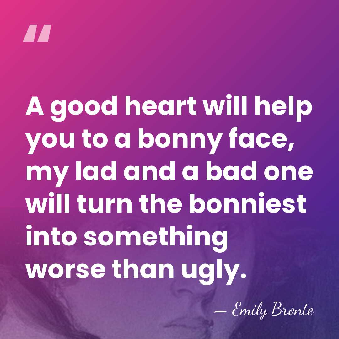 A good heart will help you to a bonny face, my lad&hellip; - Emily Bronte