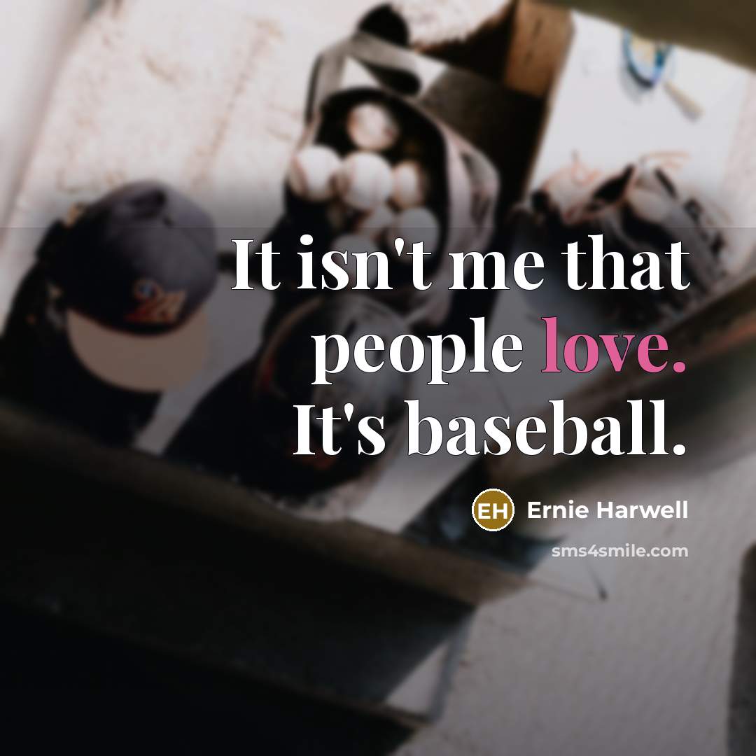 “It isn't me that people love. It's baseball.…” quote by Ernie Harwell