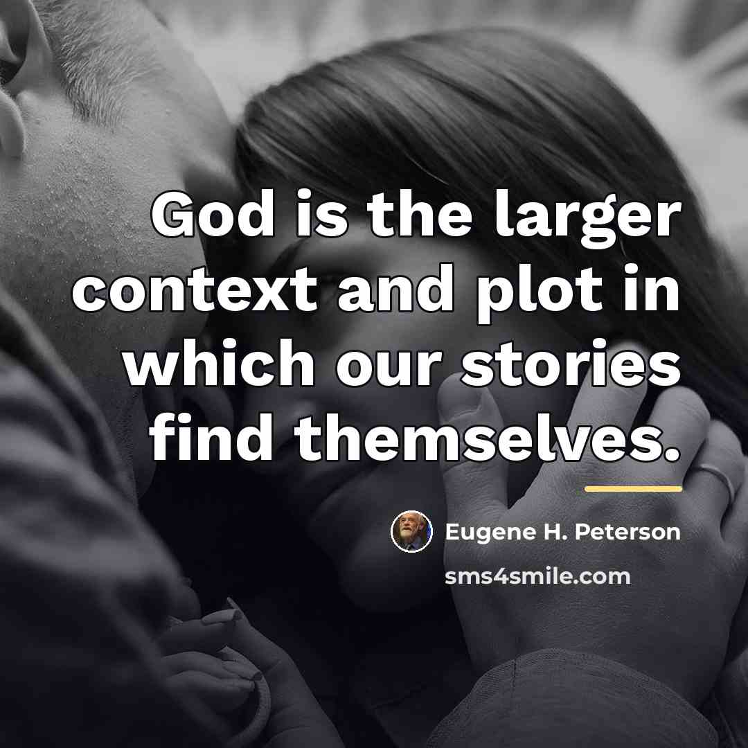“God is the larger context and plot in which our…” quote by Eugene H. Peterson