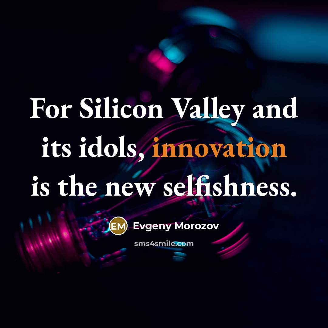 “For Silicon Valley and its idols, innovation is the new…” quote by Evgeny Morozov