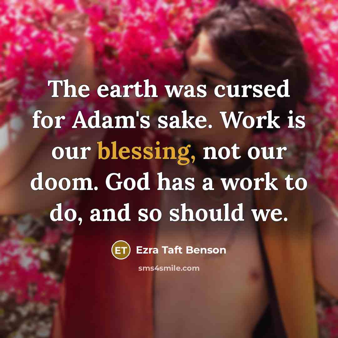 “The earth was cursed for Adam's sake. Work is our…” quote by Ezra Taft Benson