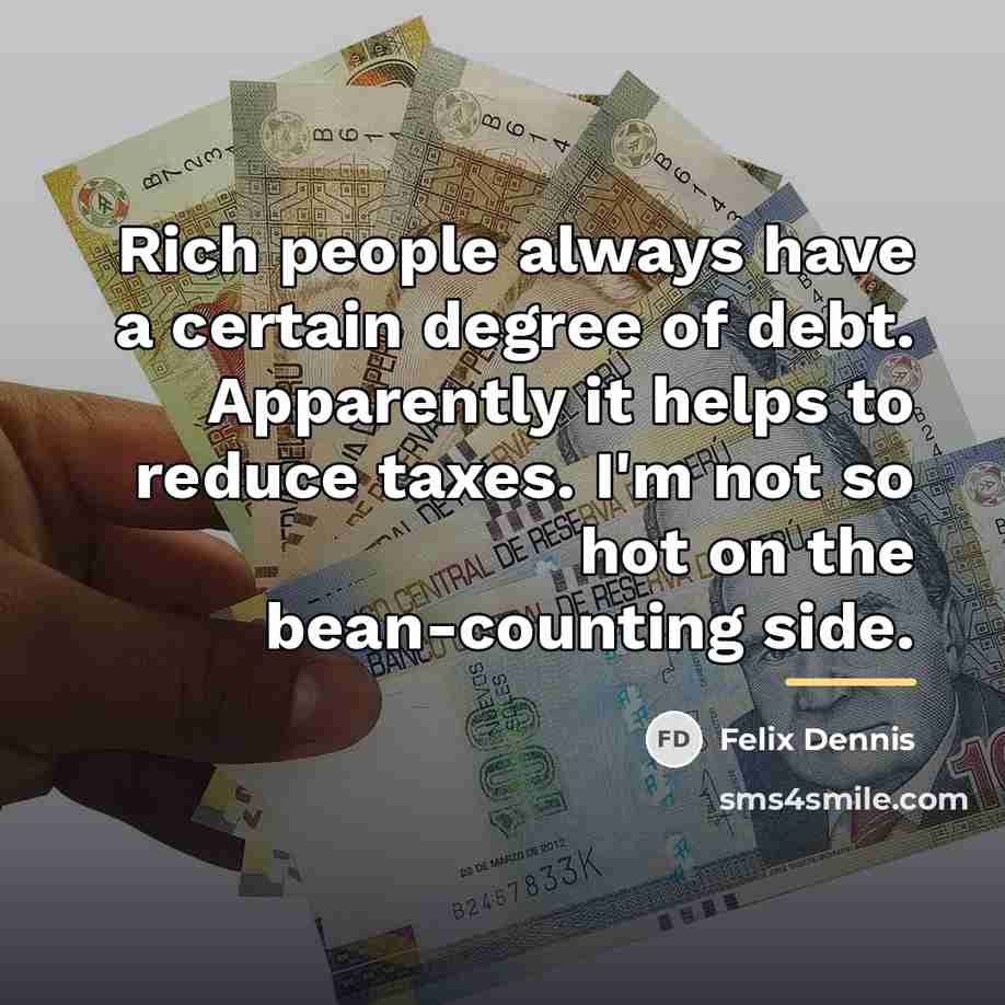 “Rich people always have a certain degree of debt. Apparently…” quote by Felix Dennis