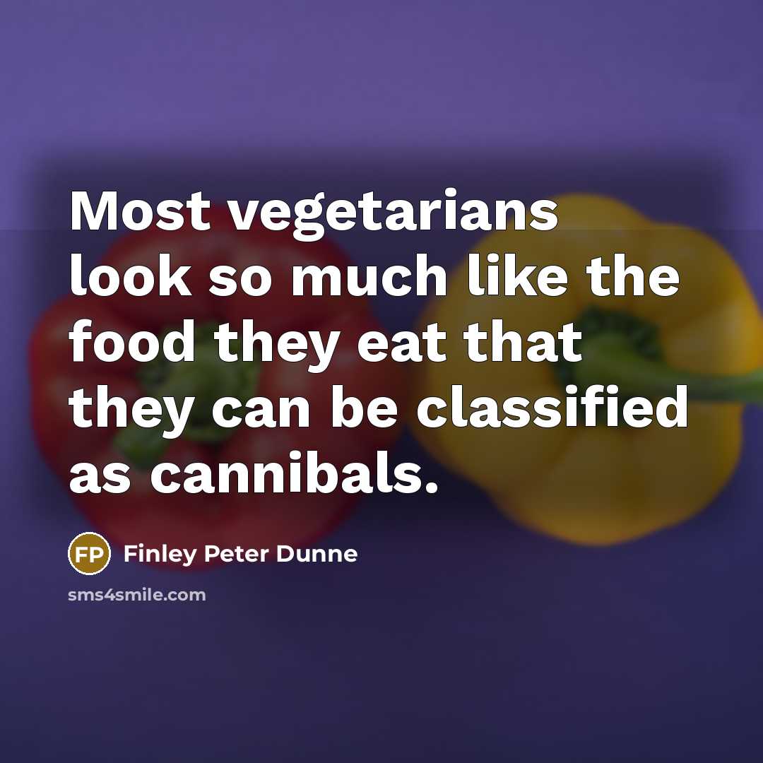“Most vegetarians look so much like the food they eat…” quote by Finley Peter Dunne