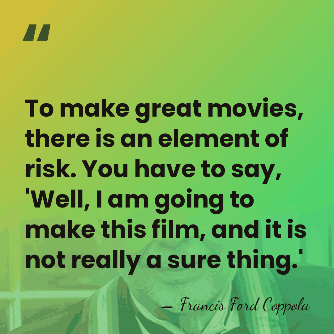 To make great movies, there is an element of risk. You have&hellip; - Francis Ford Coppola