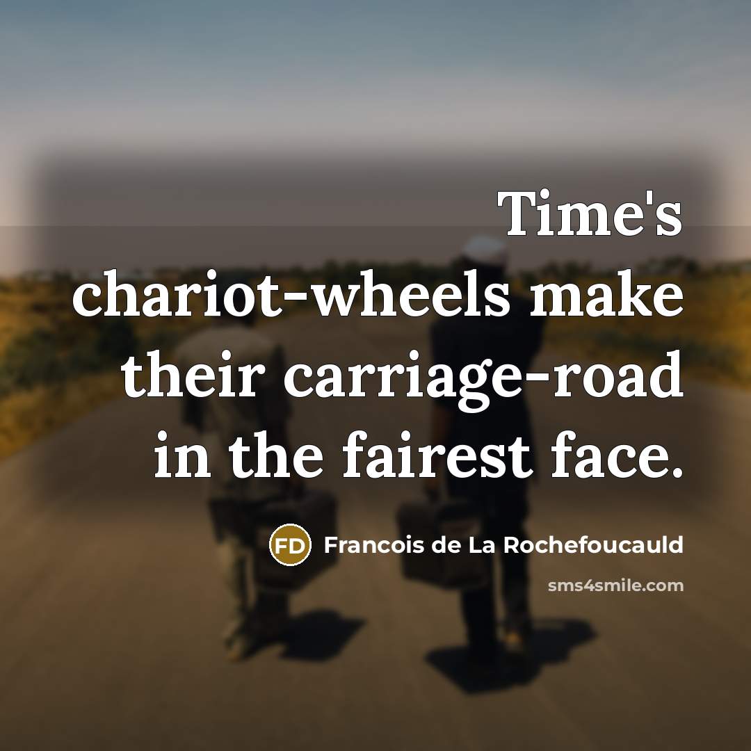 “Time's chariot-wheels make their carriage-road in the fairest face.…” quote by Francois de La Rochefoucauld