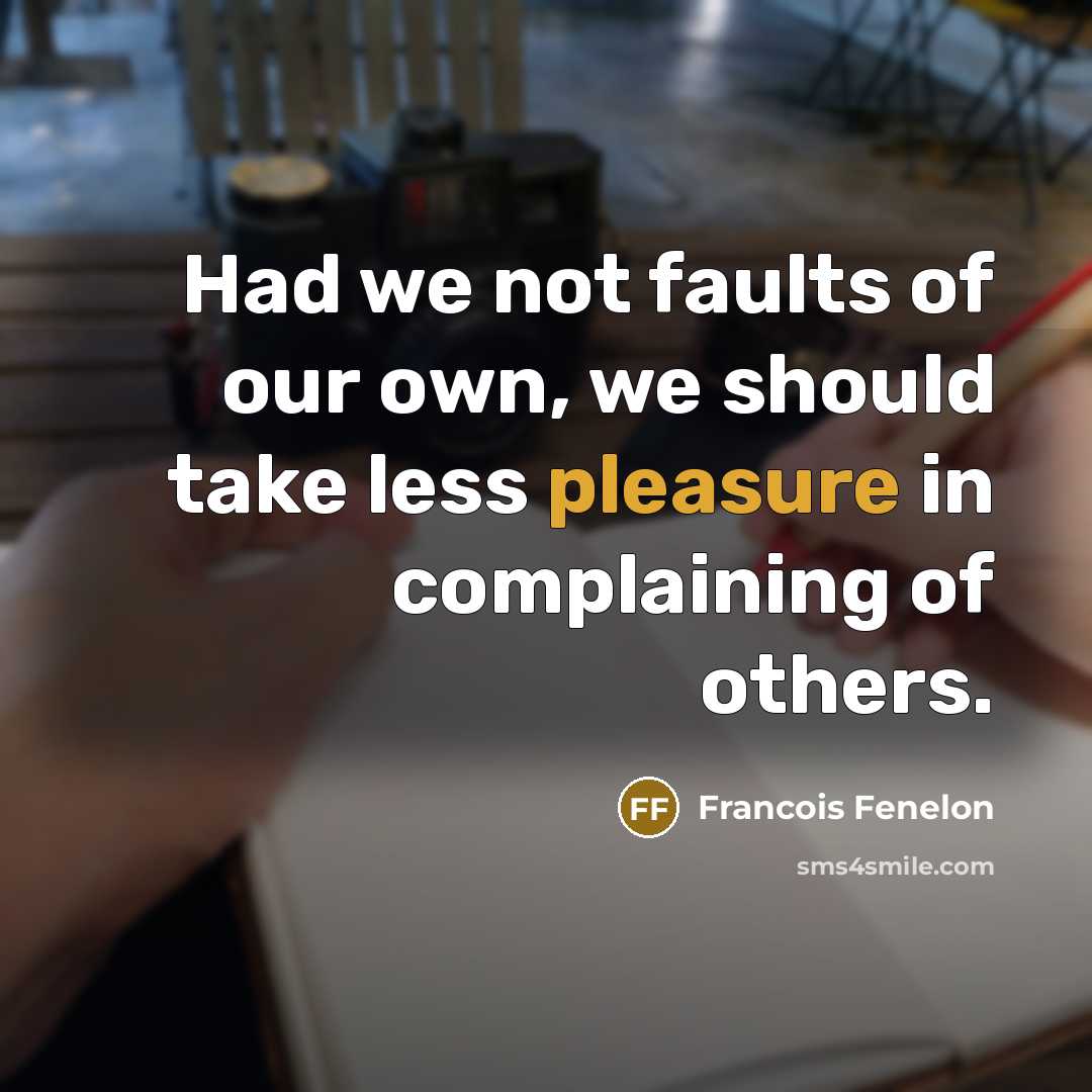 “Had we not faults of our own, we should take…” quote by Francois Fenelon