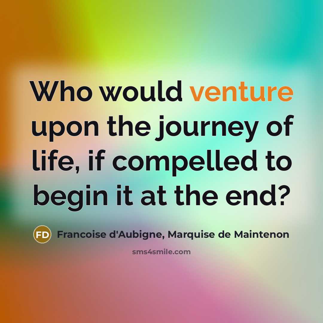 “Who would venture upon the journey of life, if compelled…” quote by Francoise d'Aubigne, Marquise de Maintenon