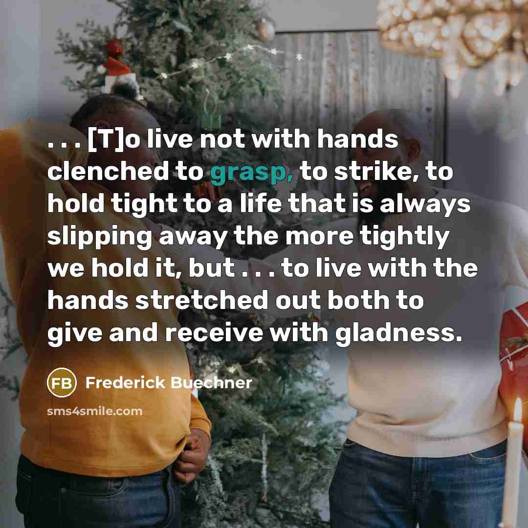 “. . . [T]o live not with hands clenched to…” quote by Frederick Buechner