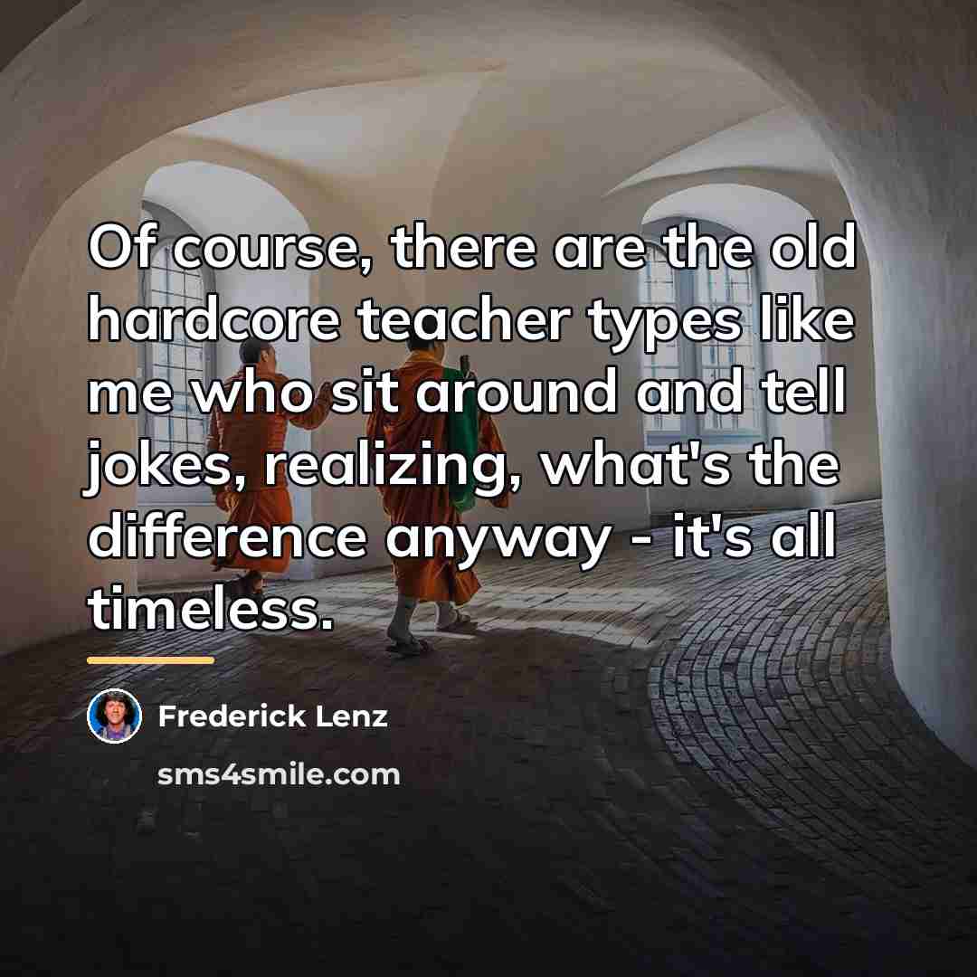 “Of course, there are the old hardcore teacher types like…” quote by Frederick Lenz