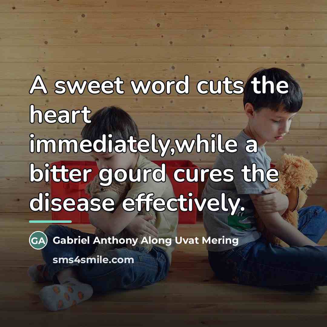 “A sweet word cuts the heart immediately,while a bitter gourd…” quote by Gabriel Anthony Along Uvat Mering