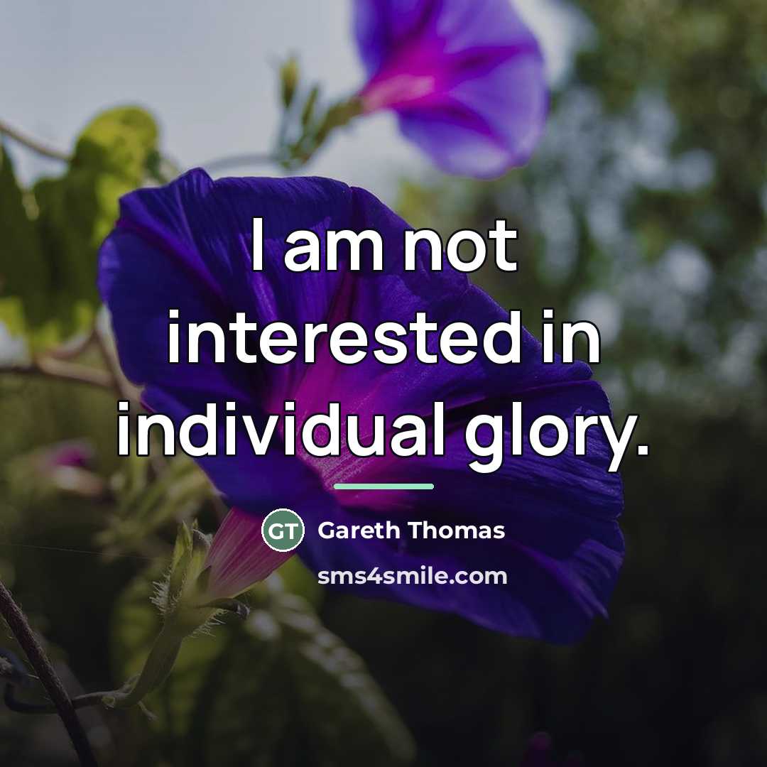 “I am not interested in individual glory.…” quote by Gareth Thomas