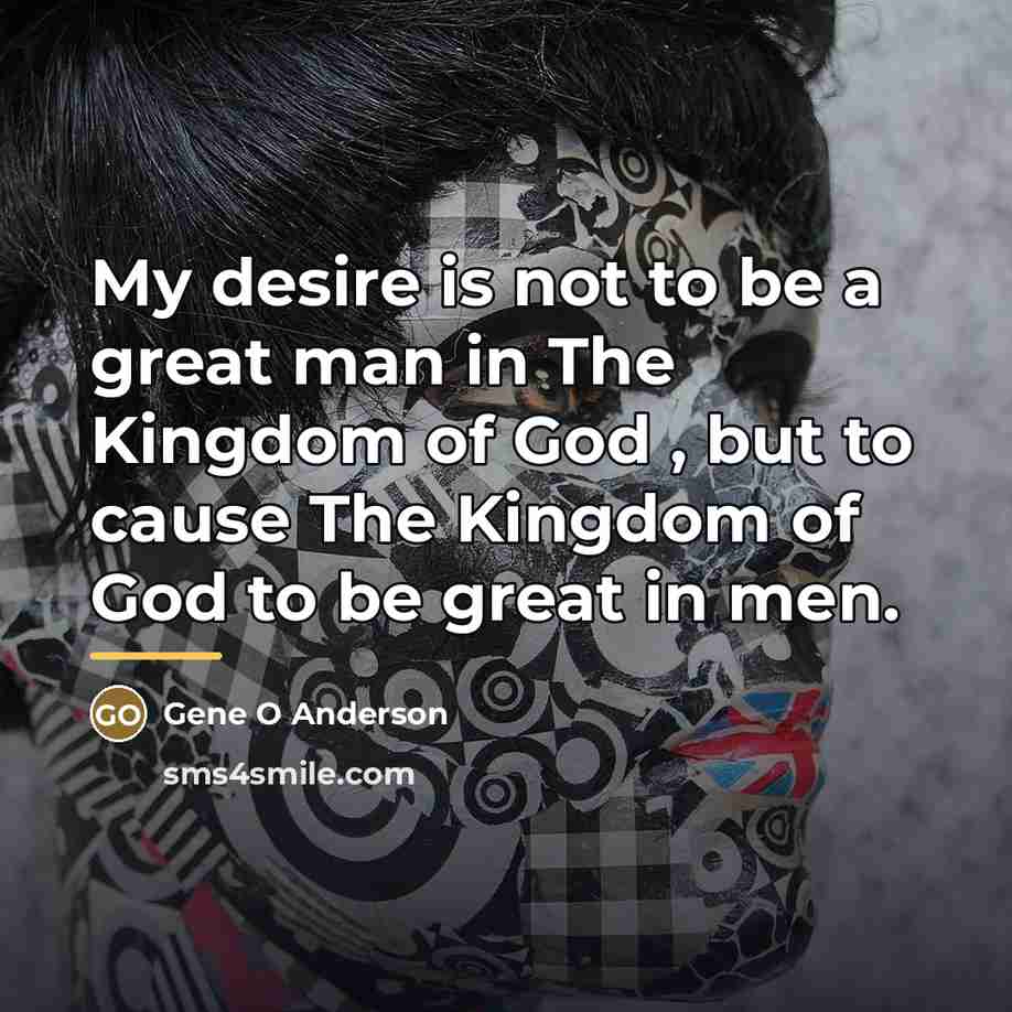 “My desire is not to be a great man in…” quote by Gene O Anderson