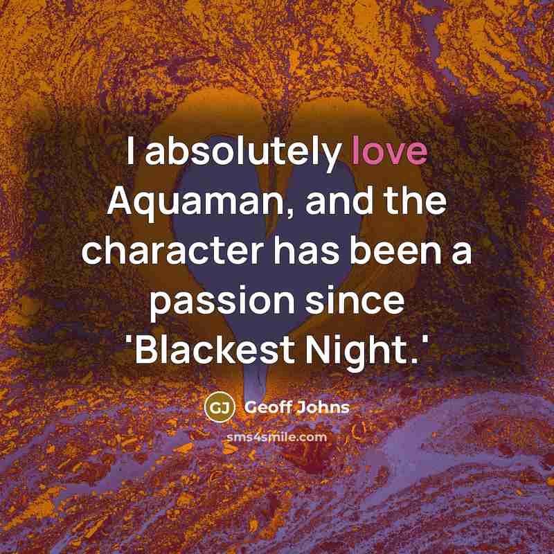 “I absolutely love Aquaman, and the character has been a…” quote by Geoff Johns