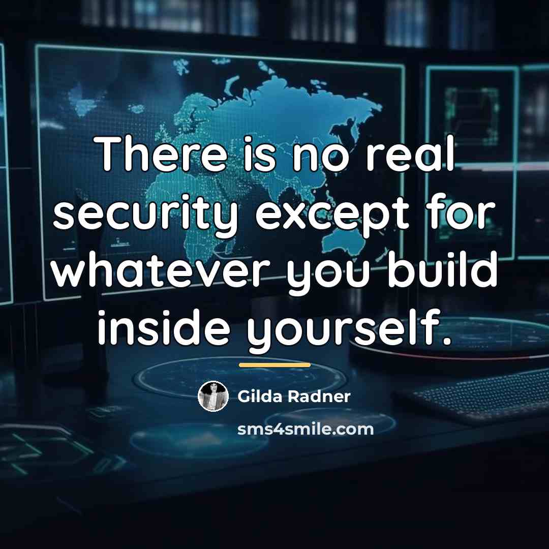 “There is no real security except for whatever you build…” quote by Gilda Radner