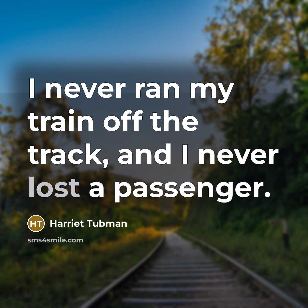 “I never ran my train off the track, and I…” quote by Harriet Tubman