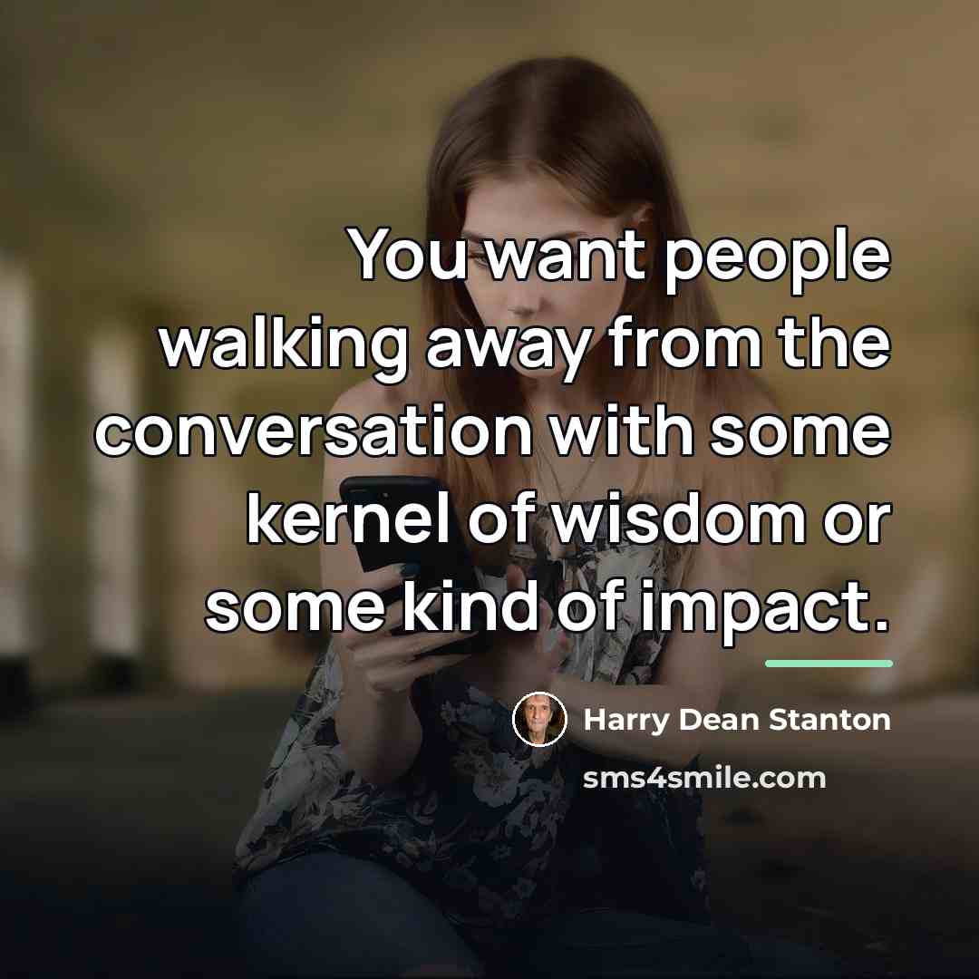 “You want people walking away from the conversation with some…” quote by Harry Dean Stanton