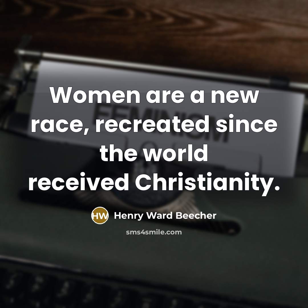 “Women are a new race, recreated since the world received…” quote by Henry Ward Beecher