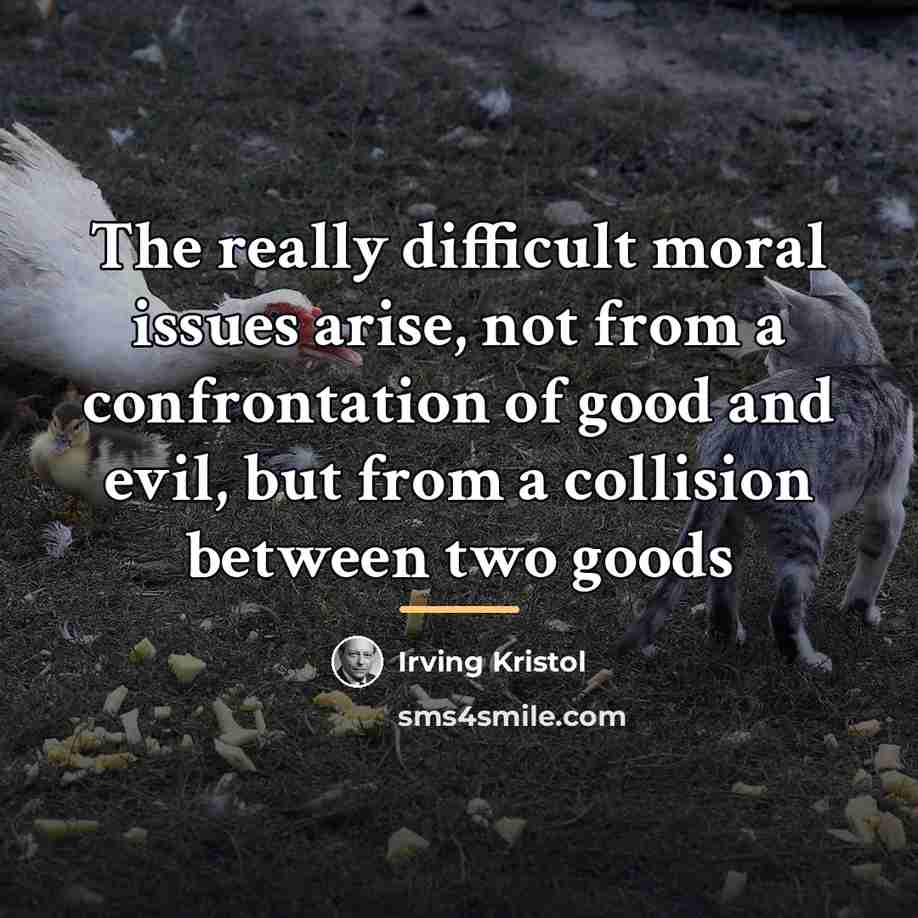 “The really difficult moral issues arise, not from a confrontation…” quote by Irving Kristol