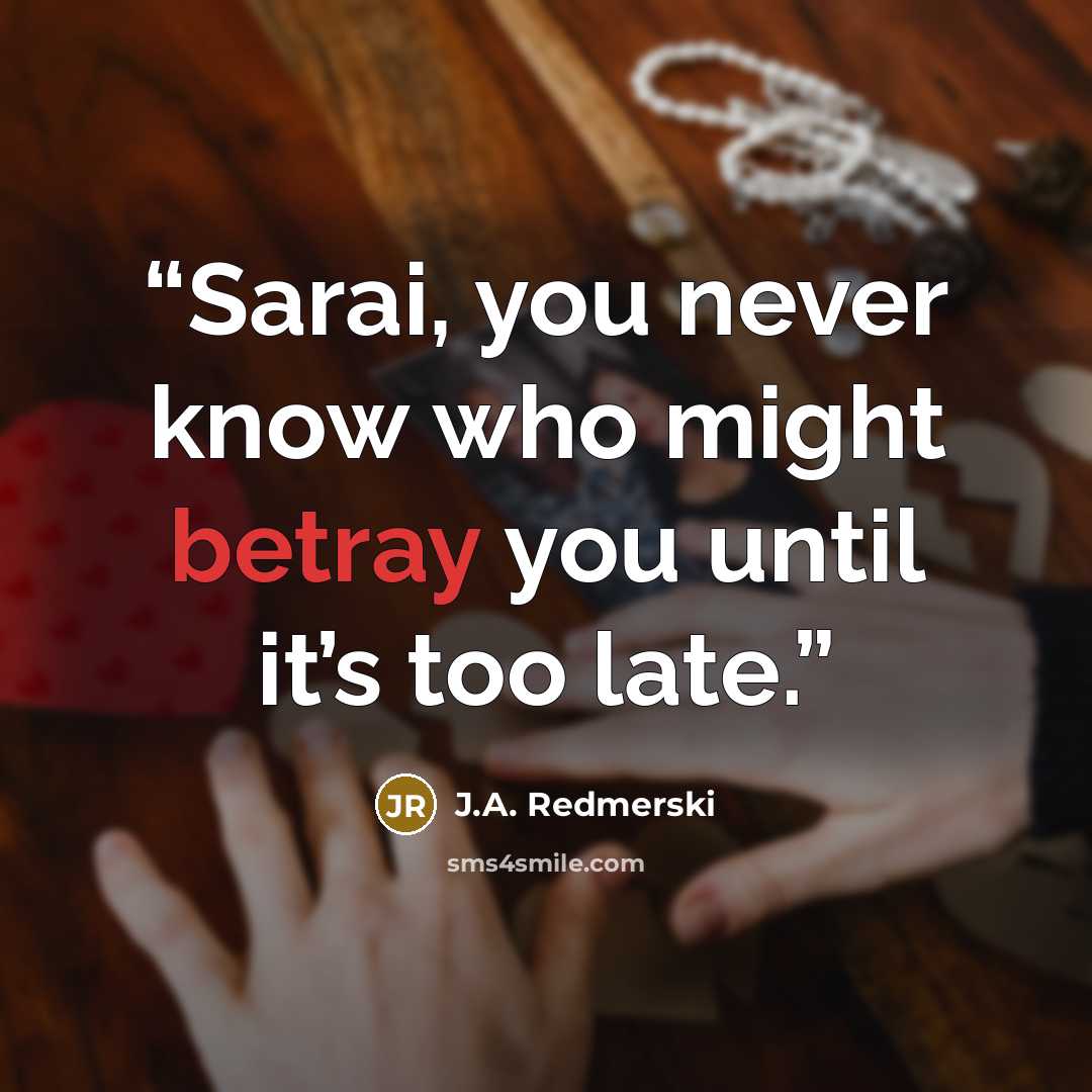 “Sarai, you never know who might betray you until it’s too late.” quote by J.A. Redmerski