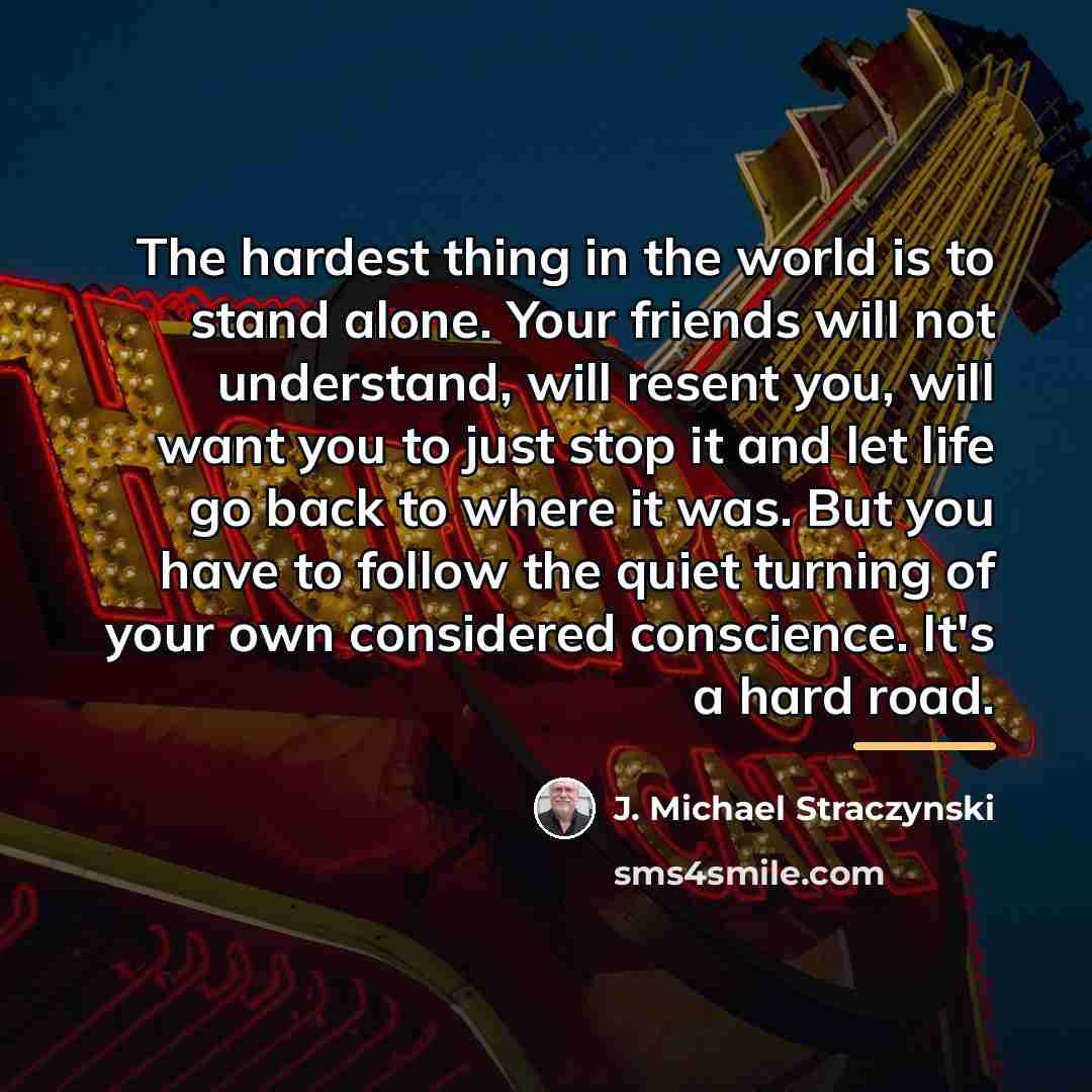 “The hardest thing in the world is to stand alone.…” quote by J. Michael Straczynski
