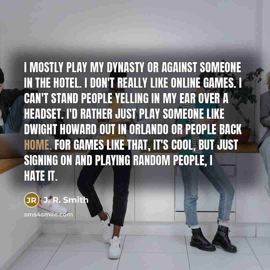 “I mostly play my dynasty or against someone in the…” quote by J. R. Smith