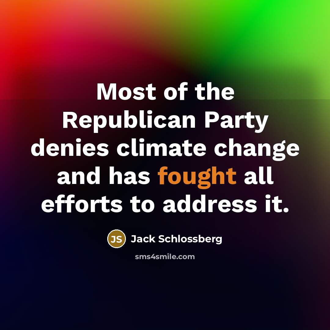 “Most of the Republican Party denies climate change and has…” quote by Jack Schlossberg