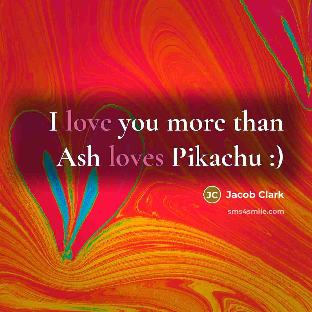 “I love you more than Ash loves Pikachu :)” quote by Jacob Clark